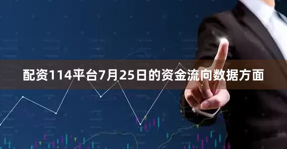 配资114平台7月25日的资金流向数据方面